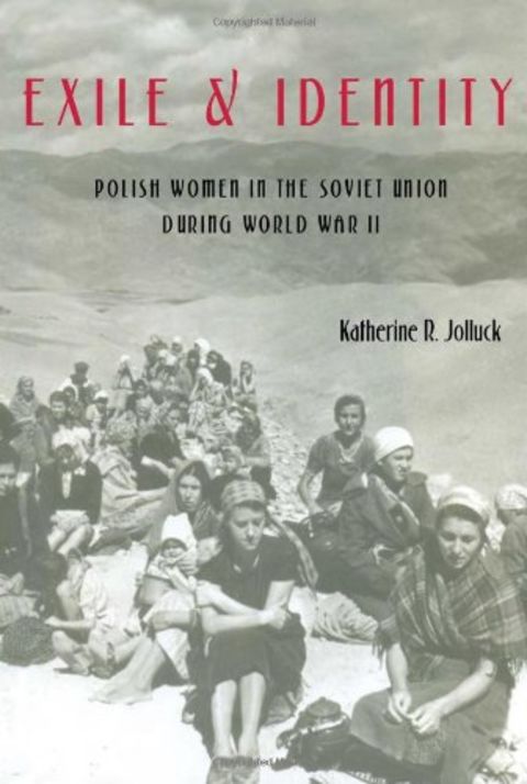 Exile and Identity: Polish Women in the Soviet Union During World War II