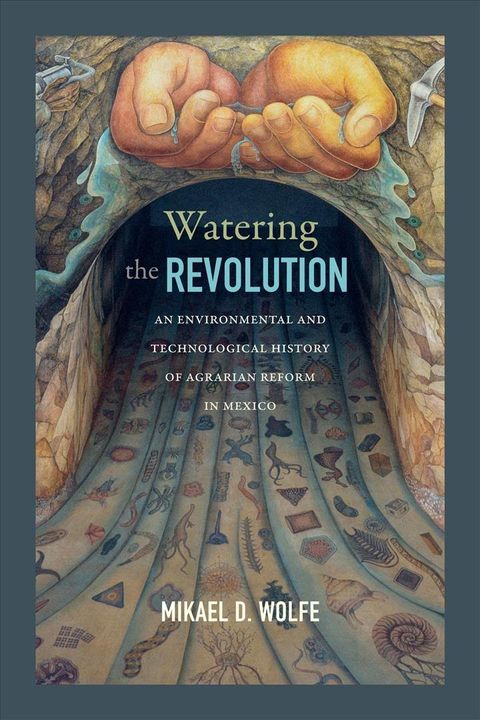 Watering the Revolution: An Environmental and Technological History of Agrarian Reform in Mexico