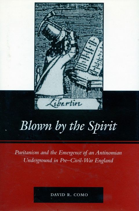 Blown by the Spirit: Puritanism and the Emergence of an Antinomian Underground in pre-Civil-War England 