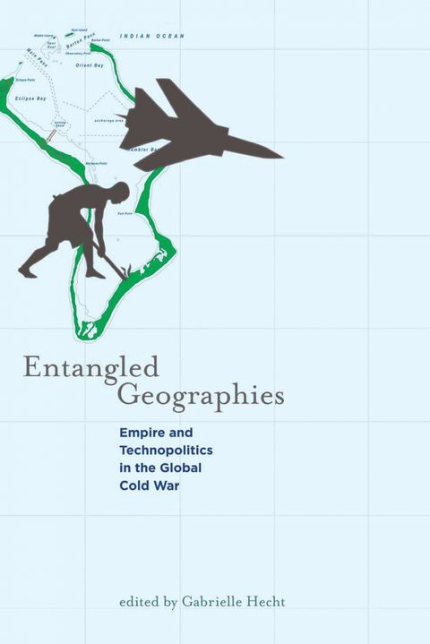 Entagled Geographies: Empire and Technopolitics in the Global Cold War