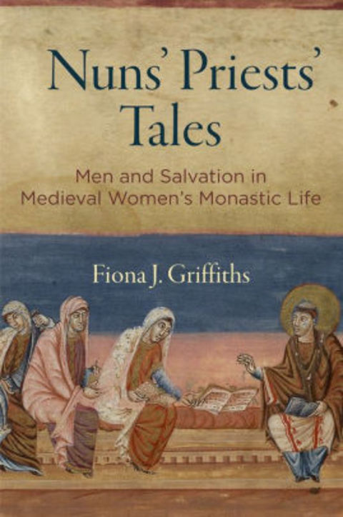 Nuns' Priests' Tales Men and Salvation in Medieval Women's Monastic Life