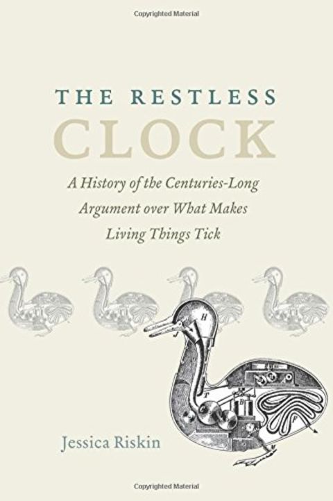 The Restless Clock: A History of the Centuries-Long Argument over What Makes Living Things Tick