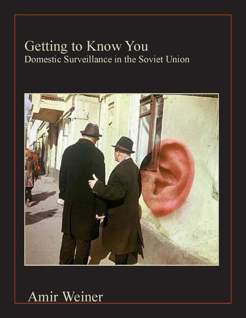 Getting to Know You: Soviet Surveillance and Its Uses, 1939-1957