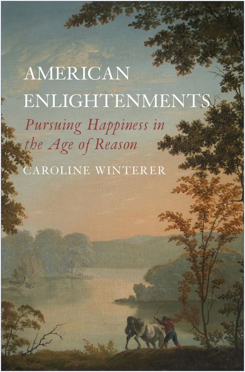 American Enlightenments: Pursuing Happiness in the Age of Reason (2016)